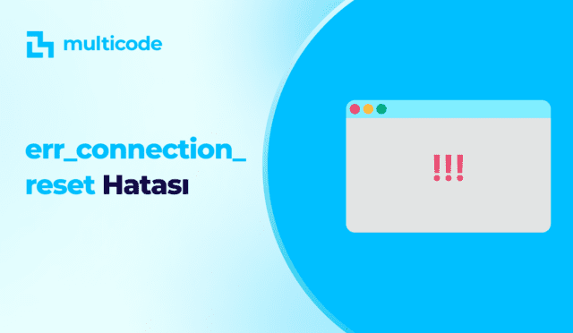 ERR_CONNECTION_RESET Hatası ve Çözümü